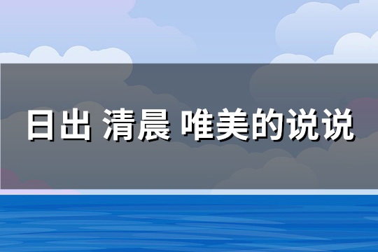日出 清晨 唯美的说说(推荐93句)