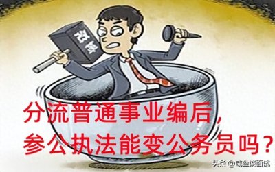 ​改革后的执法队伍，人员安置只分流普通事业编，是为转公务员吗？