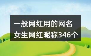 一般网红用的网名 女生网红昵称346个